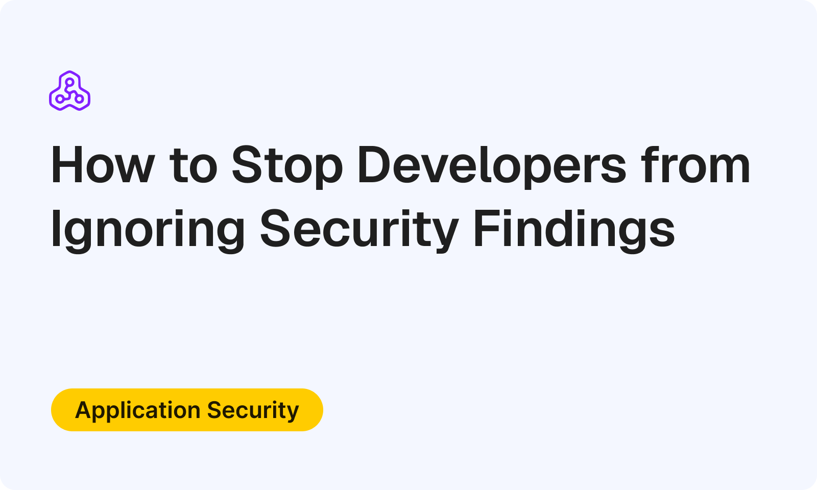 How to Stop Developers from Ignoring Security Findings (And Fix Vulnerabilities Faster)